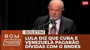 Lula garante que Venezuela e Cuba pagarão dívida com BNDES: 'Banco foi difamado'